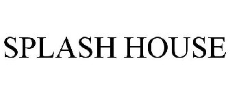SPLASH HOUSE