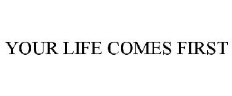 YOUR LIFE COMES FIRST