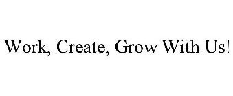 WORK CREATE GROW WITH US!