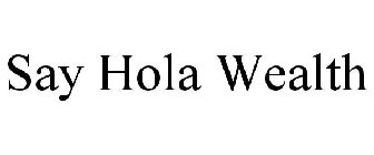 SAY HOLA WEALTH