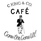C.KING & CO. CAFÉ COME ONE, COME ALL!