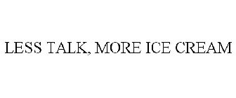 LESS TALK, MORE ICE CREAM