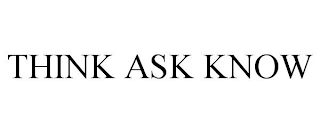 THINK ASK KNOW