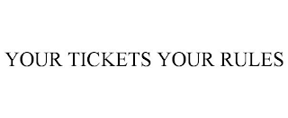 YOUR TICKETS YOUR RULES