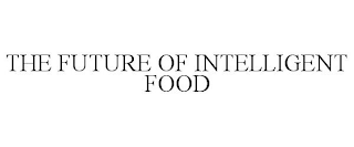 THE FUTURE OF INTELLIGENT FOOD