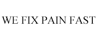 WE FIX PAIN FAST