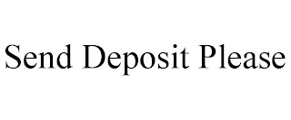 SEND DEPOSIT PLEASE