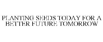 PLANTING SEEDS TODAY FOR A BETTER FUTURE TOMORROW