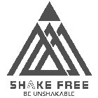SHAKE FREE BE UNSHAKABLE