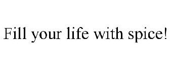 FILL YOUR LIFE WITH SPICE!