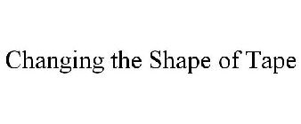 CHANGING THE SHAPE OF TAPE