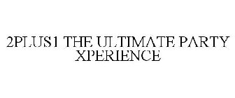 2PLUS1 THE ULTIMATE PARTY XPERIENCE