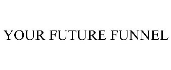 YOUR FUTURE FUNNEL