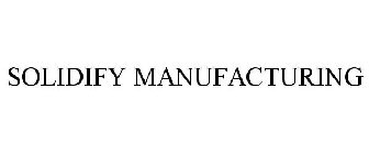 SOLIDIFY MANUFACTURING