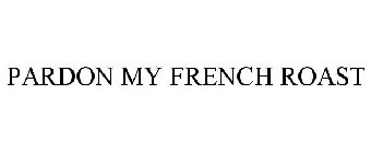 PARDON MY FRENCH ROAST