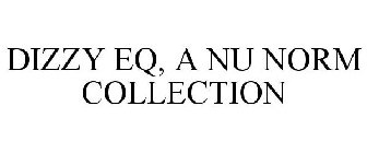 DIZZY EQ, A NU NORM COLLECTION