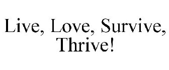 LIVE, LOVE, SURVIVE, THRIVE!