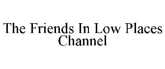 THE FRIENDS IN LOW PLACES CHANNEL