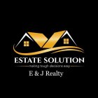 ESTATE SOLUTION MAKING TOUGH DECISIONS EASY E & J REALTY