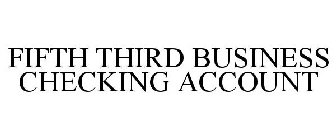FIFTH THIRD BUSINESS CHECKING ACCOUNT