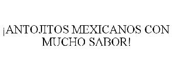 ¡ANTOJITOS MEXICANOS CON MUCHO SABOR!