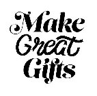 MAKE GREAT GIFTS