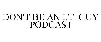 DON'T BE AN I.T. GUY PODCAST