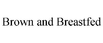 BROWN AND BREASTFED