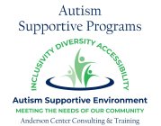 AUTISM SUPPORTIVE PROGRAMS INCLUSIVITY DIVERSITY ACCESSIBILITY AUTISM SUPPORTIVE ENVIRONMENT MEETING THE NEEDS OF OUR COMMUNITY ANDERSON CENTER CONSULTING & TRAINING