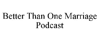 BETTER THAN ONE MARRIAGE PODCAST