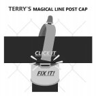 TERRY'S MAGICAL LINE POST CAP CLICK IT FIX IT!