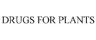 DRUGS FOR PLANTS