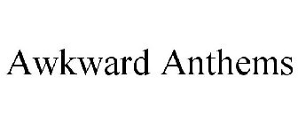 AWKWARD ANTHEMS