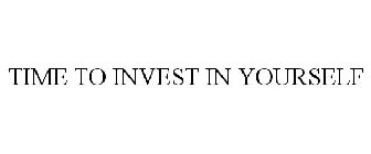 TIME TO INVEST IN YOURSELF