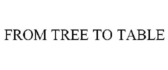 FROM TREE TO TABLE