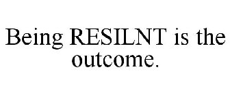 BEING RESILNT IS THE OUTCOME.