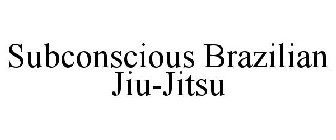 SUBCONSCIOUS BRAZILIAN JIU-JITSU