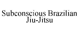 SUBCONSCIOUS BRAZILIAN JIU-JITSU