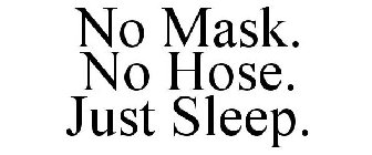 NO MASK. NO HOSE. JUST SLEEP.