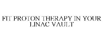 FIT PROTON THERAPY IN YOUR LINAC VAULT