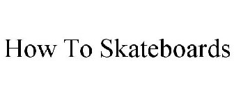 HOW TO SKATEBOARDS