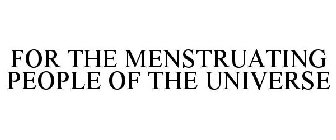FOR THE MENSTRUATING PEOPLE OF THE UNIVERSE