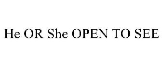 HE OR SHE OPEN TO SEE