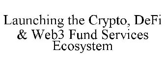 LAUNCHING THE CRYPTO, DEFI & WEB3 FUND SERVICES ECOSYSTEM