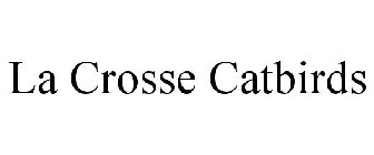 LACROSSE CATBIRDS