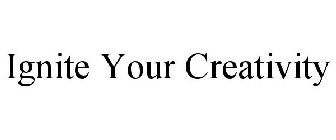 IGNITE YOUR CREATIVITY