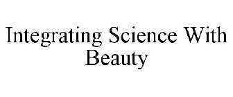 INTEGRATING SCIENCE WITH BEAUTY