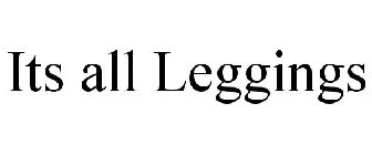 ITS ALL LEGGINGS