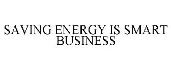 SAVING ENERGY IS SMART BUSINESS
