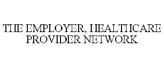 THE EMPLOYER, HEALTHCARE PROVIDER NETWORK